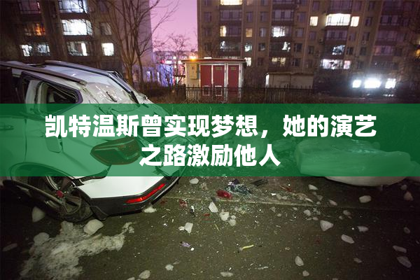凯特温斯曾实现梦想，她的演艺之路激励他人