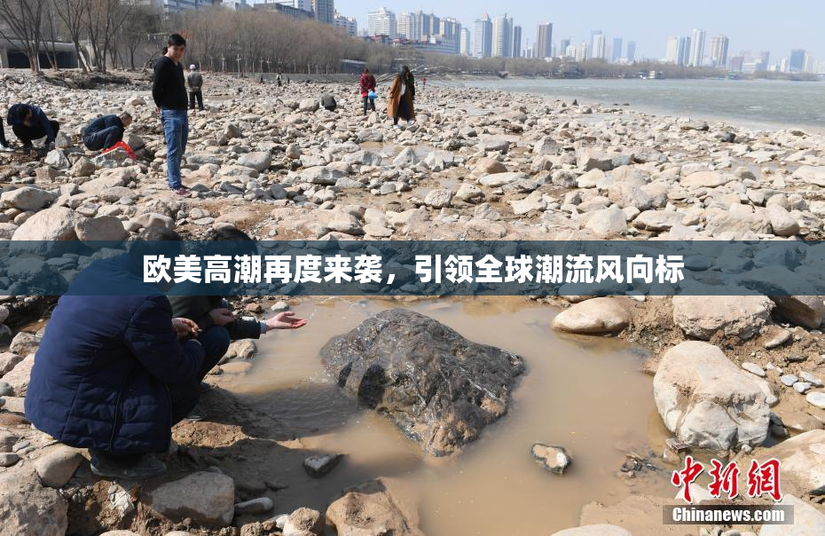 欧美高潮再度来袭，引领全球潮流风向标