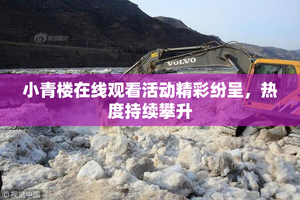小青楼在线观看活动精彩纷呈，热度持续攀升
