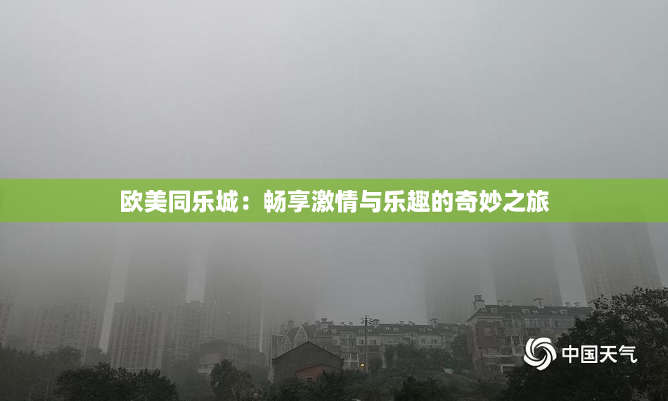 欧美同乐城：畅享激情与乐趣的奇妙之旅