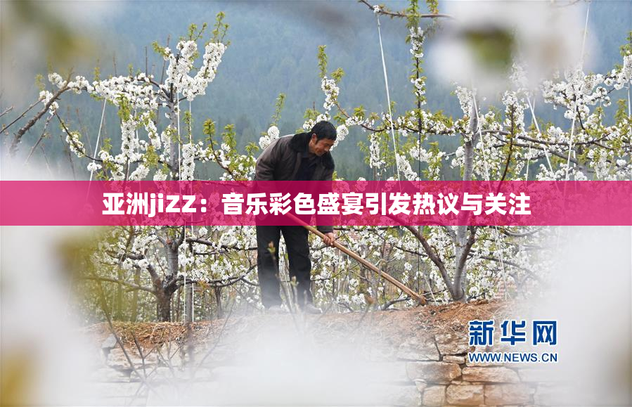 亚洲jiZZ：音乐彩色盛宴引发热议与关注