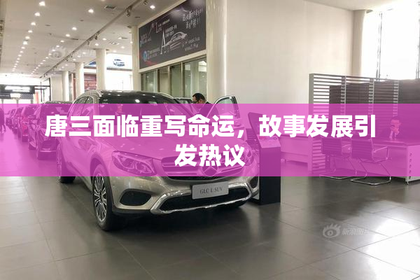 唐三面临重写命运，故事发展引发热议