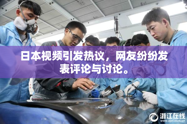 日本视频引发热议，网友纷纷发表评论与讨论。