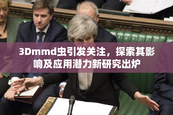 3Dmmd虫引发关注，探索其影响及应用潜力新研究出炉