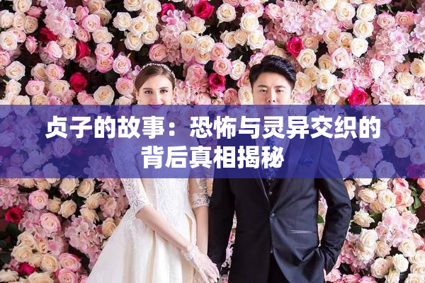 贞子的故事：恐怖与灵异交织的背后真相揭秘