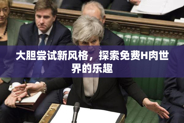大胆尝试新风格，探索免费H肉世界的乐趣