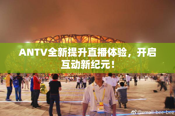 ANTV全新提升直播体验，开启互动新纪元！