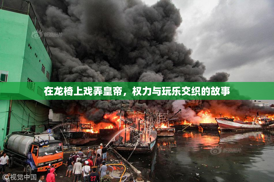 在龙椅上戏弄皇帝，权力与玩乐交织的故事