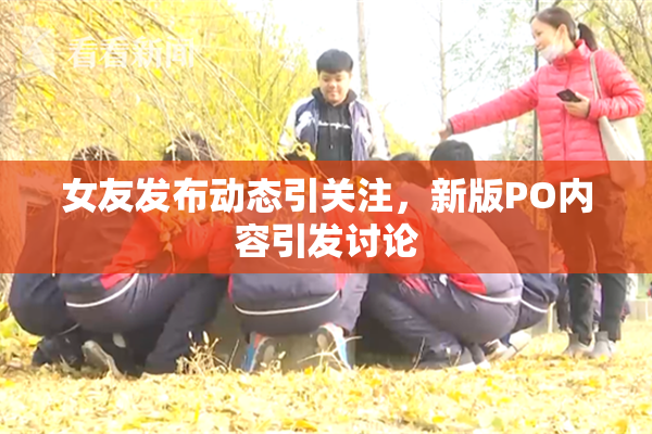 女友发布动态引关注，新版PO内容引发讨论