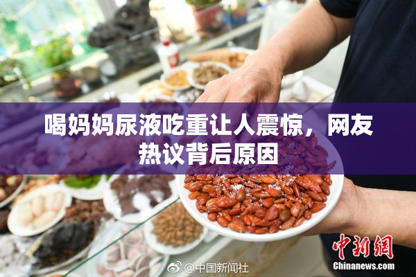 喝妈妈尿液吃重让人震惊，网友热议背后原因