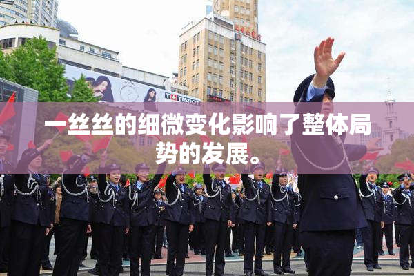 一丝丝的细微变化影响了整体局势的发展。