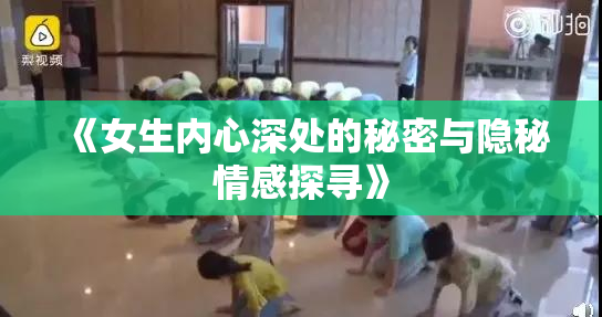《女生内心深处的秘密与隐秘情感探寻》