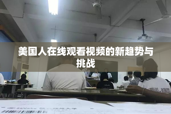 美国人在线观看视频的新趋势与挑战