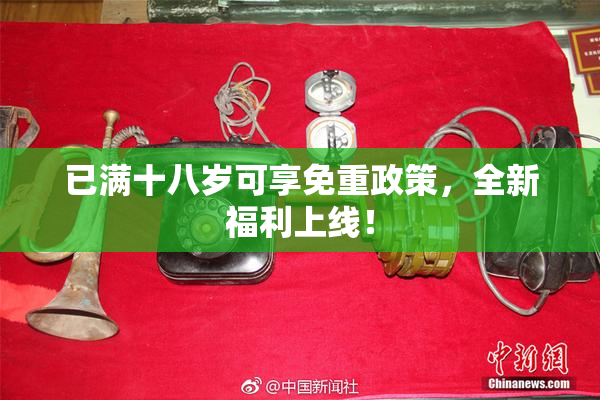 已满十八岁可享免重政策，全新福利上线！