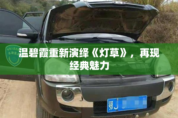 温碧霞重新演绎《灯草》，再现经典魅力
