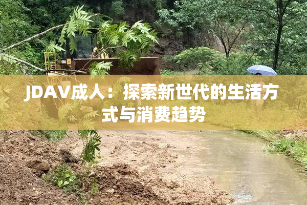 JDAV成人：探索新世代的生活方式与消费趋势