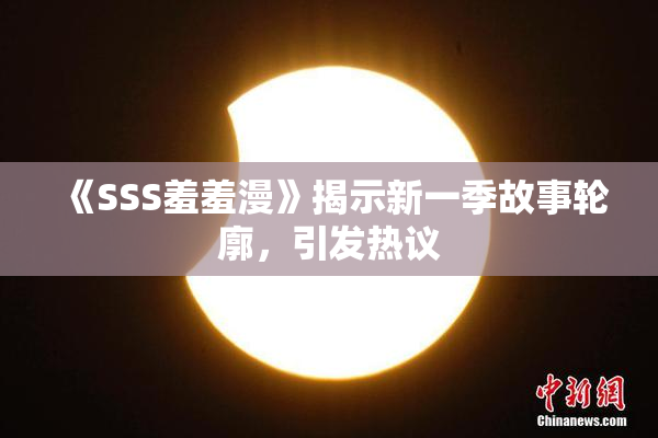 《SSS羞羞漫》揭示新一季故事轮廓，引发热议