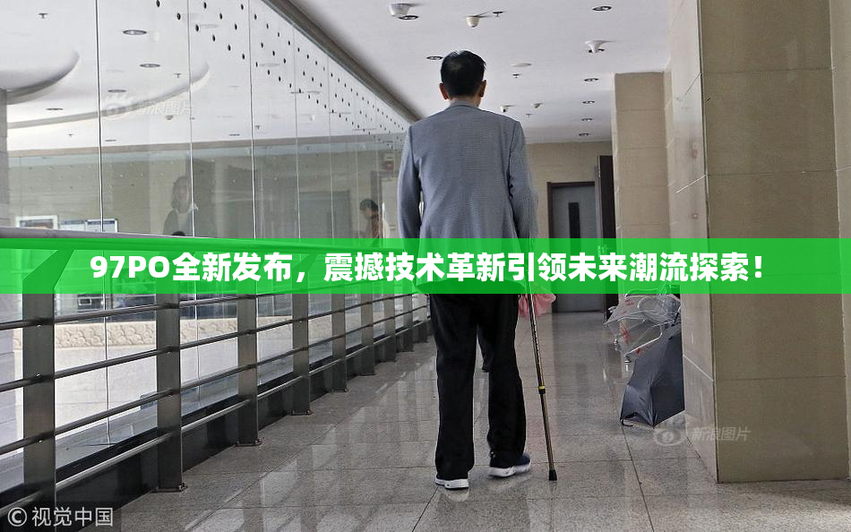 97PO全新发布，震撼技术革新引领未来潮流探索！