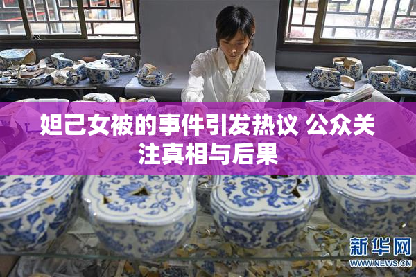妲己女被的事件引发热议 公众关注真相与后果