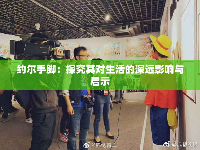 约尔手脚：探究其对生活的深远影响与启示