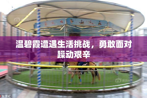 温碧霞遭遇生活挑战，勇敢面对躁动艰辛