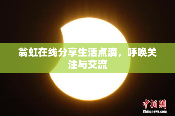 翁虹在线分享生活点滴，呼唤关注与交流