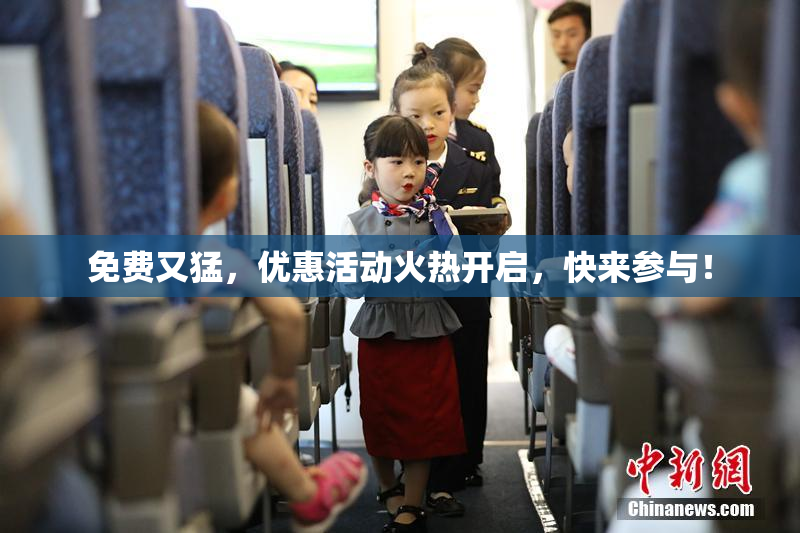 免费又猛，优惠活动火热开启，快来参与！