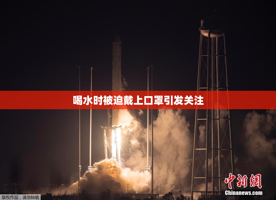 喝水时被迫戴上口罩引发关注