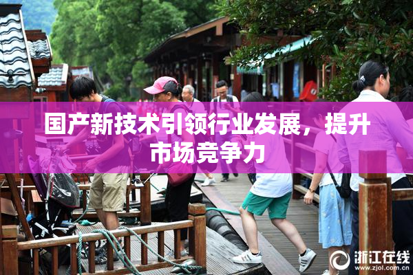国产新技术引领行业发展，提升市场竞争力