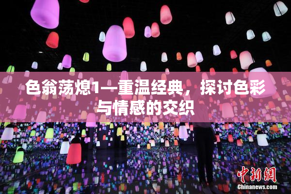 色翁荡熄1—重温经典，探讨色彩与情感的交织