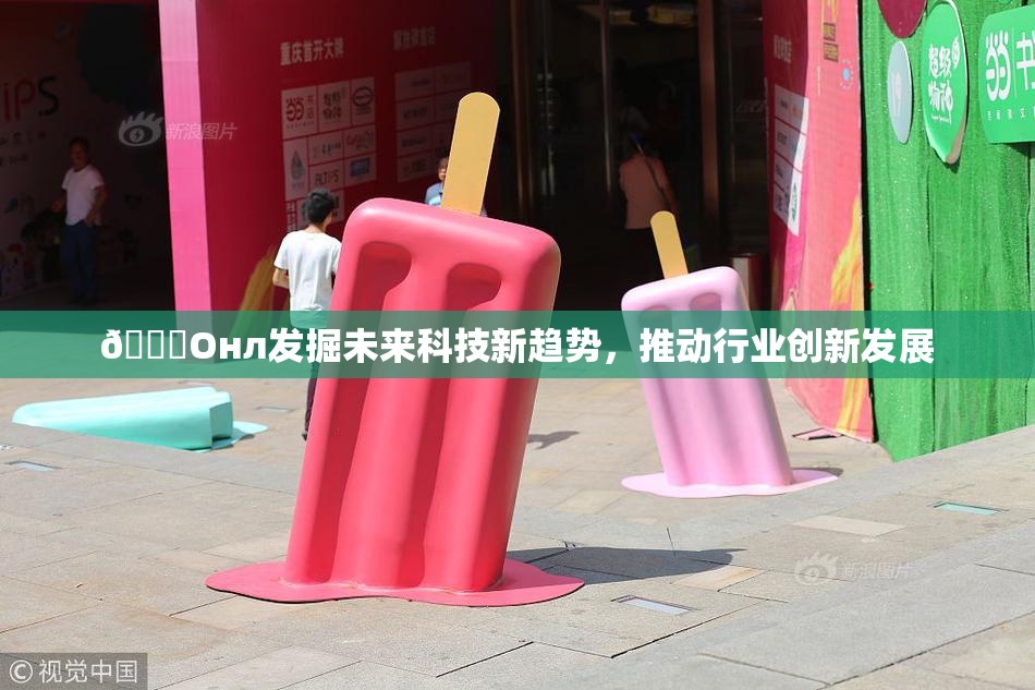 🐔Oнл发掘未来科技新趋势，推动行业创新发展