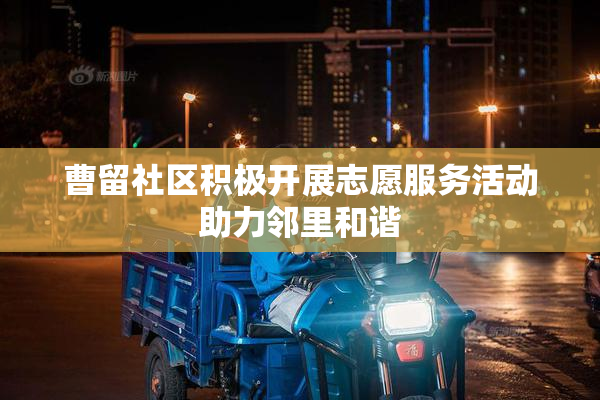 曹留社区积极开展志愿服务活动助力邻里和谐