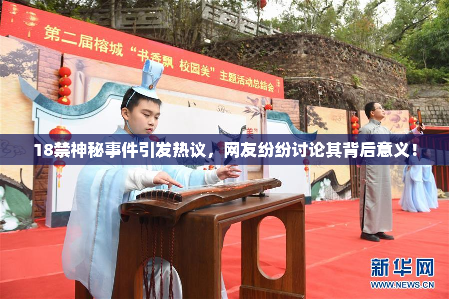 18禁神秘事件引发热议，网友纷纷讨论其背后意义！