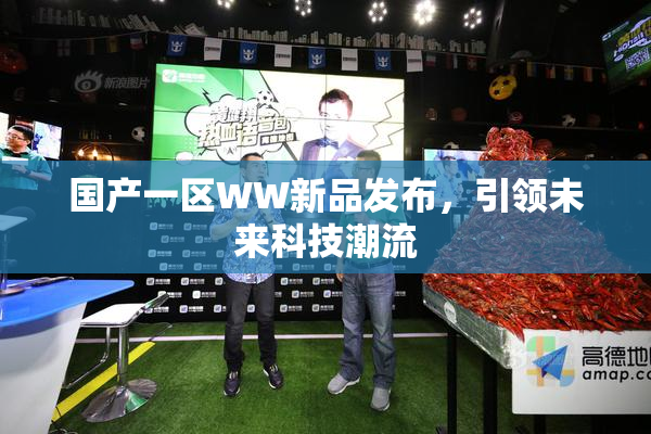 国产一区WW新品发布，引领未来科技潮流