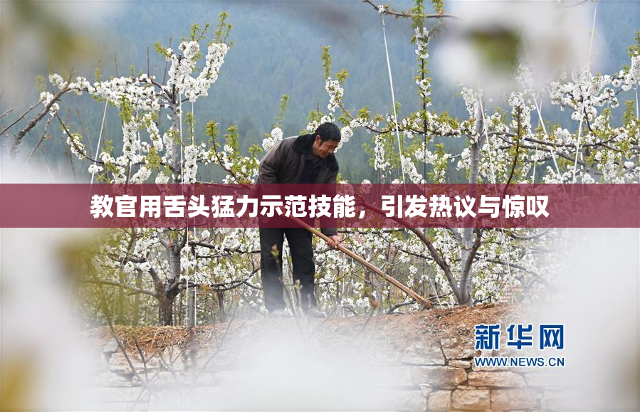 教官用舌头猛力示范技能，引发热议与惊叹
