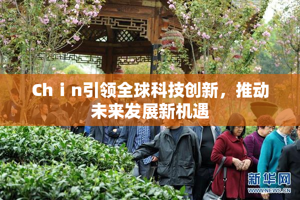 Chⅰn引领全球科技创新，推动未来发展新机遇
