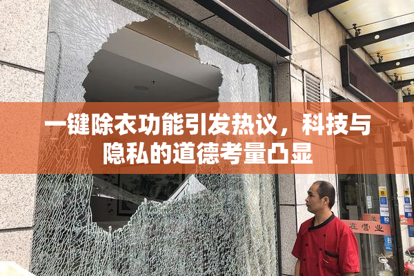 一键除衣功能引发热议，科技与隐私的道德考量凸显