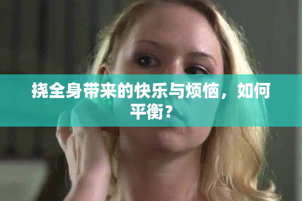挠全身带来的快乐与烦恼，如何平衡？