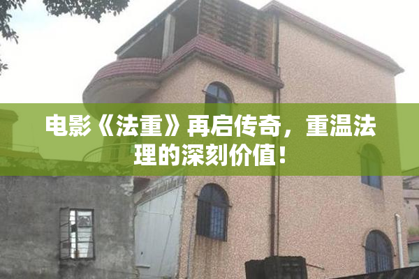 电影《法重》再启传奇，重温法理的深刻价值！
