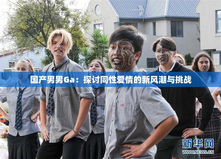 国产男男Ga：探讨同性爱情的新风潮与挑战