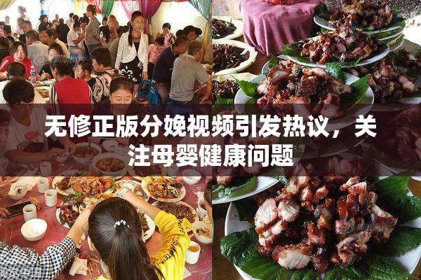 无修正版分娩视频引发热议，关注母婴健康问题