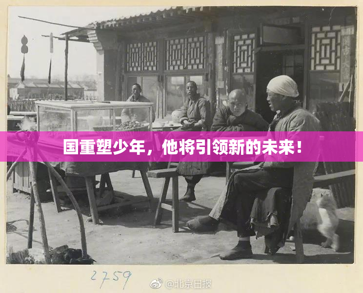 国重塑少年，他将引领新的未来！