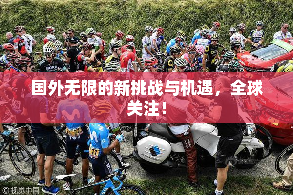 国外无限的新挑战与机遇，全球关注！