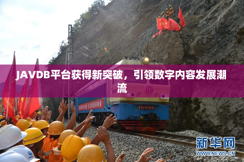 JAVDB平台获得新突破，引领数字内容发展潮流