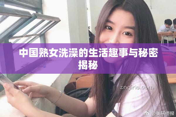 中国熟女洗澡的生活趣事与秘密揭秘