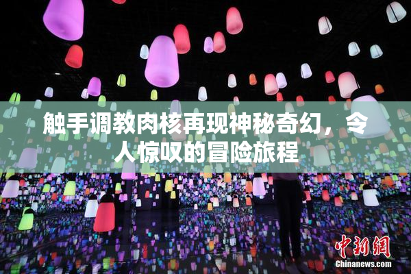触手调教肉核再现神秘奇幻，令人惊叹的冒险旅程