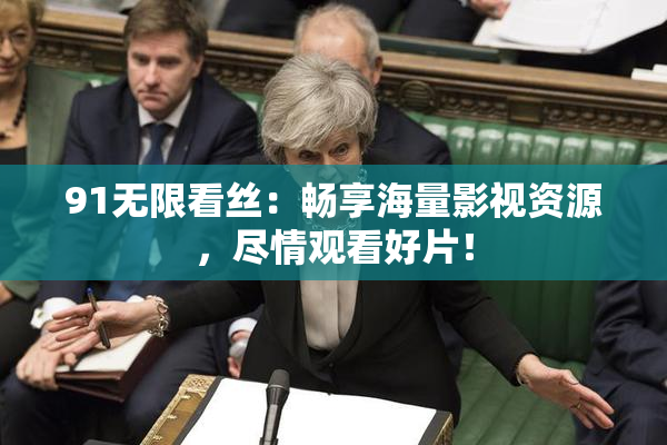 91无限看丝：畅享海量影视资源，尽情观看好片！