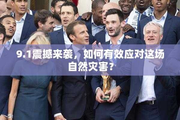 9.1震撼来袭，如何有效应对这场自然灾害？