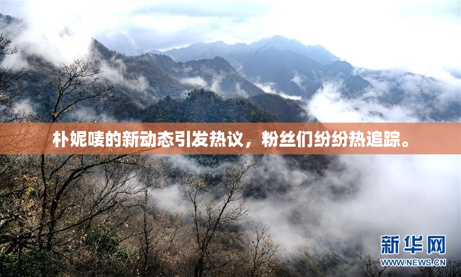 朴妮唛的新动态引发热议，粉丝们纷纷热追踪。