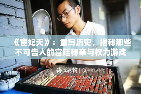 《宦妃天》：重写历史，揭秘那些不可告人的宫廷秘辛与权力游戏